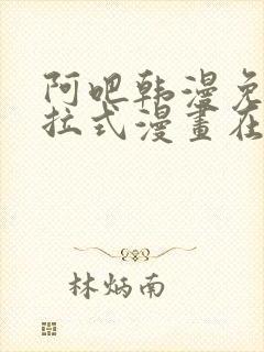 阿吧韩漫免费下拉式漫画在线观看