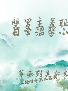 双男主羞耻训诫日常温馨小说