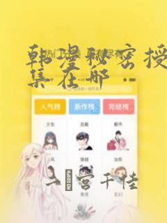 韩漫秘密授课全集在哪：结局+番外