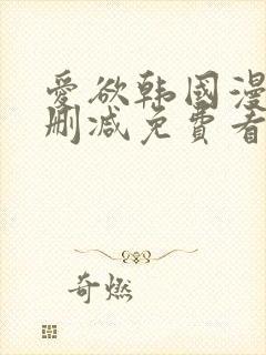 爱欲韩国漫画无删减免费看