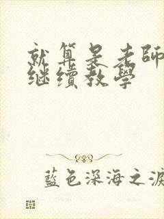 就算是老师也想继续教学