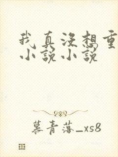我真没想重生啊小说小说
