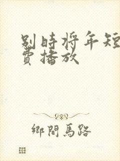 别时将年短剧免费播放