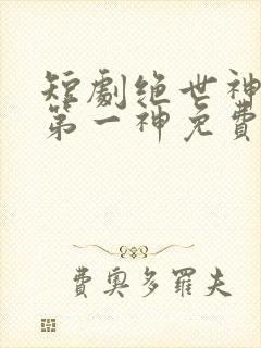 短剧绝世神皇之第一神免费观看