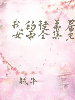 我的徒弟居然是女帝全集免费观看