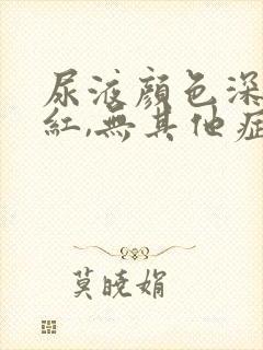 尿液颜色深黄发红,无其他症状