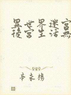 异世界迷宫里的后宫生活无删减在线看