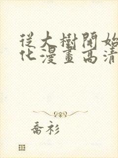 从大树开始的进化漫画高清完整免费观看