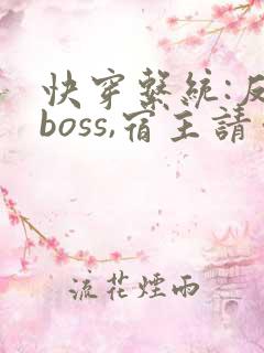 快穿系统:反派boss,宿主请你善良