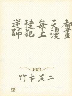 逆徒每天都想欺师犯上漫画免费下拉式