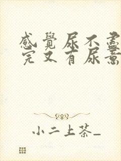 感觉尿不尽 尿完又有尿意女