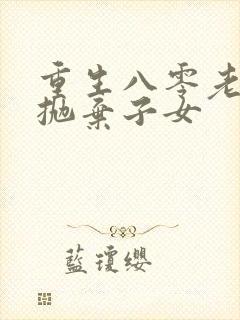 重生八零老太太抛弃子女