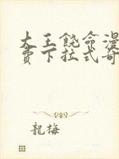 大王饶命漫画免费下拉式奇漫屋