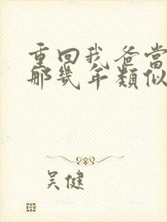 重回我爸当校草那几年类似