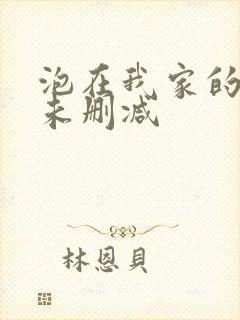 泡在我家的辣妹未删减