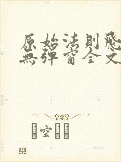 原始法则飞天鱼无弹窗全文阅读