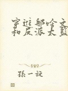 穿进那啥文之后和反派太监he了免费阅读