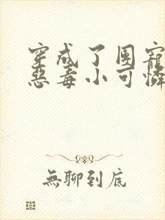 穿成了团宠家的恶毒小可怜小说