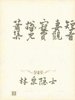 萧总宠妻短剧全集免费观看