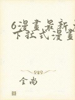 6漫画最新免费下拉式漫画