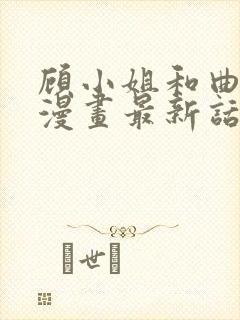 顾小姐和曲小姐漫画最新话