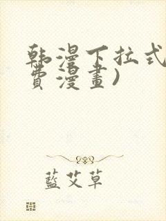 韩漫下拉式(免费漫画)