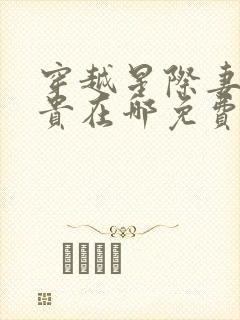 穿越星际妻荣夫贵在哪免费下载