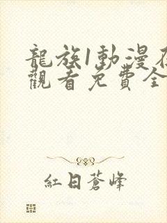 龙族1动漫在线观看免费全集高清