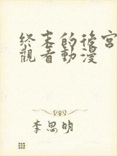 终末的后宫在线观看动漫