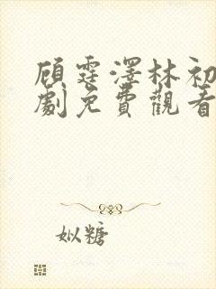 顾霆泽林初夏短剧免费观看