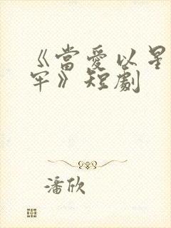 《当爱以星光为牢》短剧