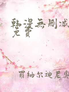 韩漫无删减大全免费