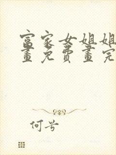 富家女姐姐韩漫画免费画完整