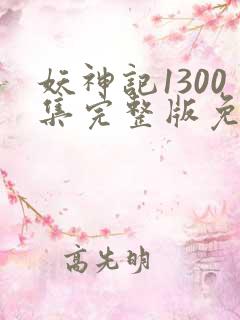 妖神记1300集完整版免费观看下载