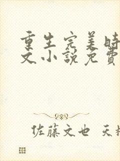 重生完美时代全文小说免费阅读