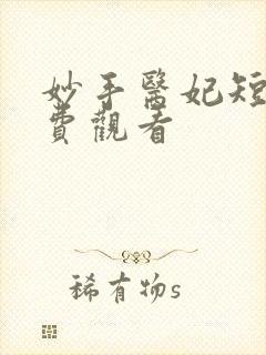 妙手医妃短剧免费观看