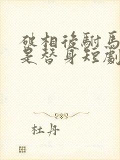 破相后驸马才知是替身短剧全集