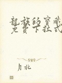 龙族的宝藏漫画免费下拉式