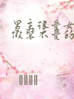 男主很爱女主却假装不爱的小说