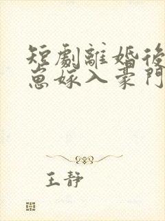 短剧离婚后她带崽嫁入豪门全集免费观看