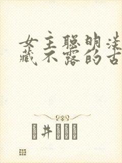 女主聪明淡然深藏不露的古言小说