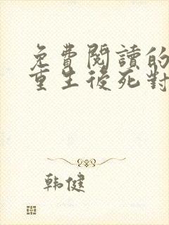 免费阅读的小说重生后死对头非要娶我