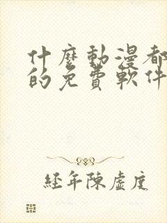 什么动漫都能看的免费软件