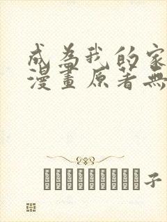 成为我的家人吧漫画原著无删减