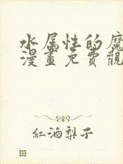 水属性的魔法师漫画免费观看