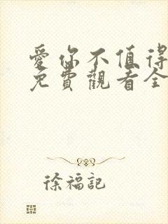 爱你不值得短剧免费观看全集