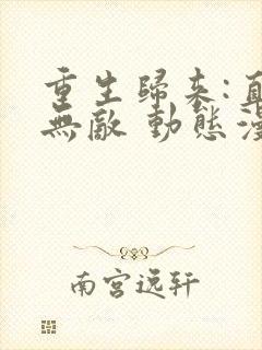 重生归来:直接无敌 动态漫画