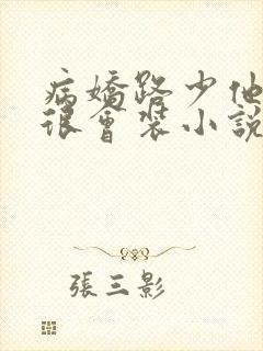 病娇路少他真的很会装小说免费阅读