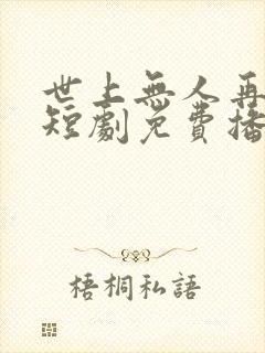 世上无人再爱我短剧免费播放