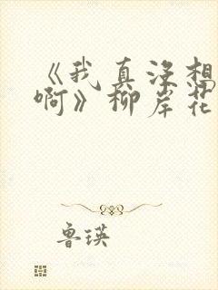 《我真没想重生啊》柳岸花又明